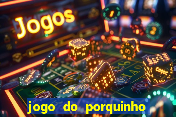 jogo do porquinho para ganhar dinheiro